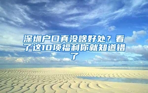 深圳户口真没啥好处？看了这10项福利你就知道错了