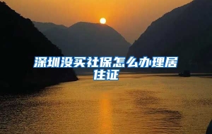 深圳没买社保怎么办理居住证